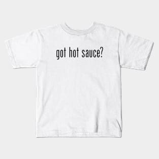 Got hot sauce? Kids T-Shirt